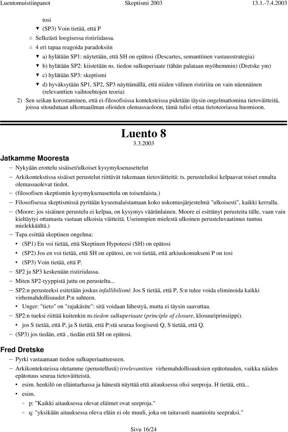 tiedon sulkuperiaate (tähän palataan myöhemmin) (Dretske ym) c) hylätään SP3: skeptismi d) hyväksytään SP1, SP2, SP3 näyttämällä, että niiden välinen ristiriita on vain näennäinen (relevanttien