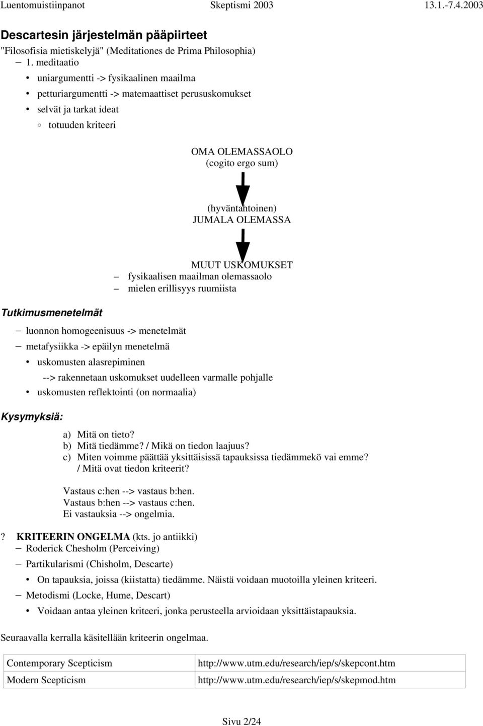 OLEMASSA Tutkimusmenetelmät luonnon homogeenisuus -> menetelmät metafysiikka -> epäilyn menetelmä uskomusten alasrepiminen MUUT USKOMUKSET fysikaalisen maailman olemassaolo mielen erillisyys