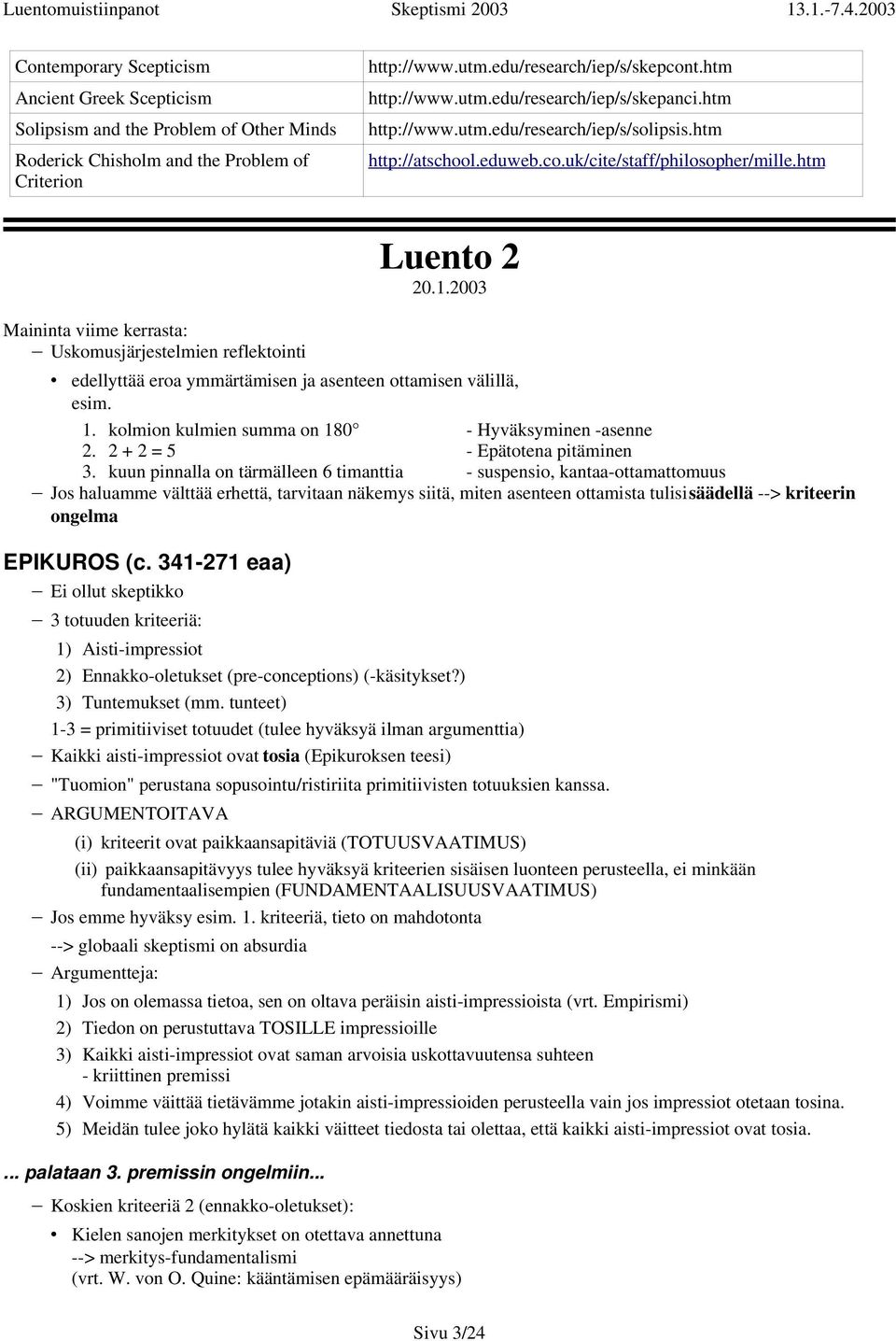 2003 edellyttää eroa ymmärtämisen ja asenteen ottamisen välillä, esim. 1. kolmion kulmien summa on 180 - Hyväksyminen -asenne 2. 2 + 2 = 5 - Epätotena pitäminen 3.