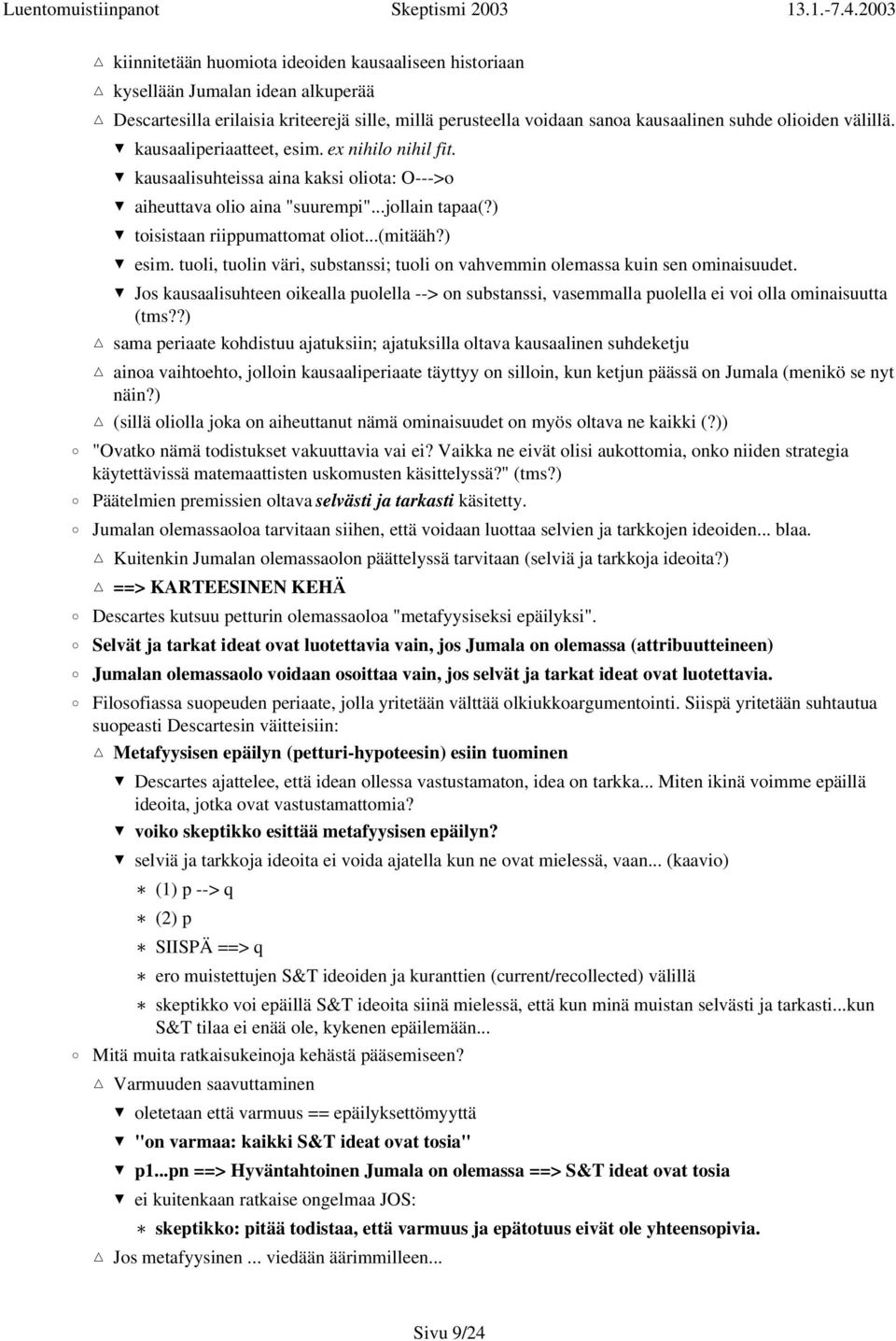 tuoli, tuolin väri, substanssi; tuoli on vahvemmin olemassa kuin sen ominaisuudet. Jos kausaalisuhteen oikealla puolella --> on substanssi, vasemmalla puolella ei voi olla ominaisuutta (tms?