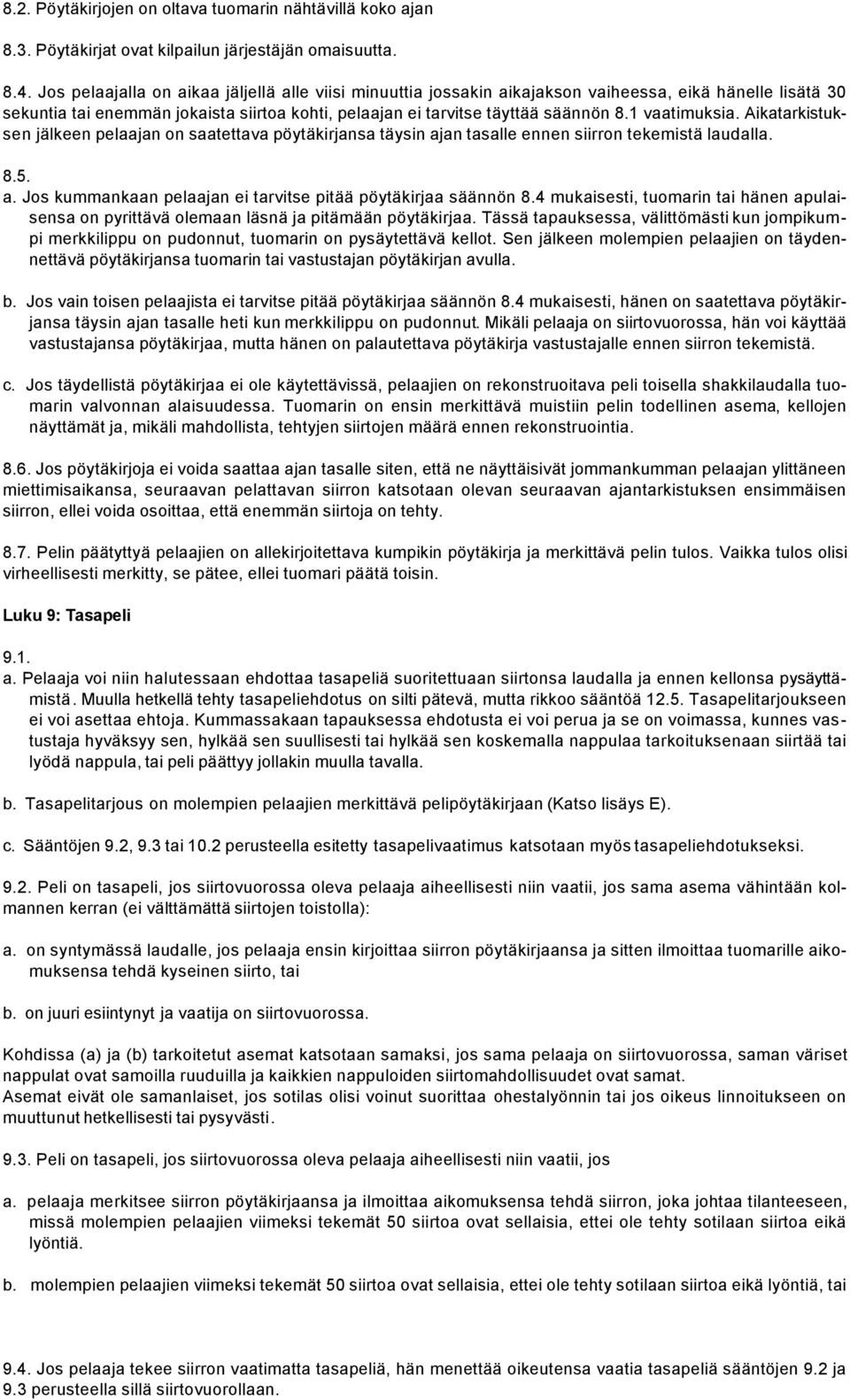 1 vaatimuksia. Aikatarkistuksen jälkeen pelaajan on saatettava pöytäkirjansa täysin ajan tasalle ennen siirron tekemistä laudalla. 8.5. a. Jos kummankaan pelaajan ei tarvitse pitää pöytäkirjaa säännön 8.