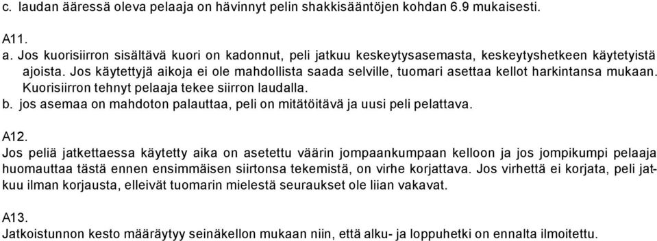 Jos käytettyjä aikoja ei ole mahdollista saada selville, tuomari asettaa kellot harkintansa mukaan. Kuorisiirron tehnyt pelaaja tekee siirron laudalla. b.