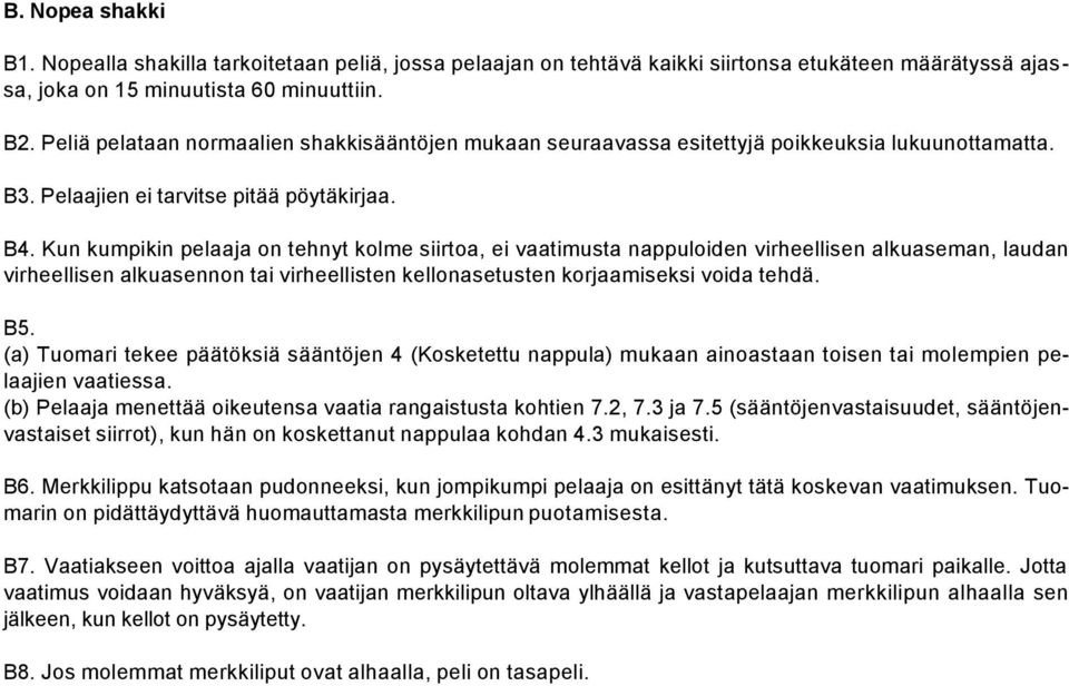 Kun kumpikin pelaaja on tehnyt kolme siirtoa, ei vaatimusta nappuloiden virheellisen alkuaseman, laudan virheellisen alkuasennon tai virheellisten kellonasetusten korjaamiseksi voida tehdä. B5.