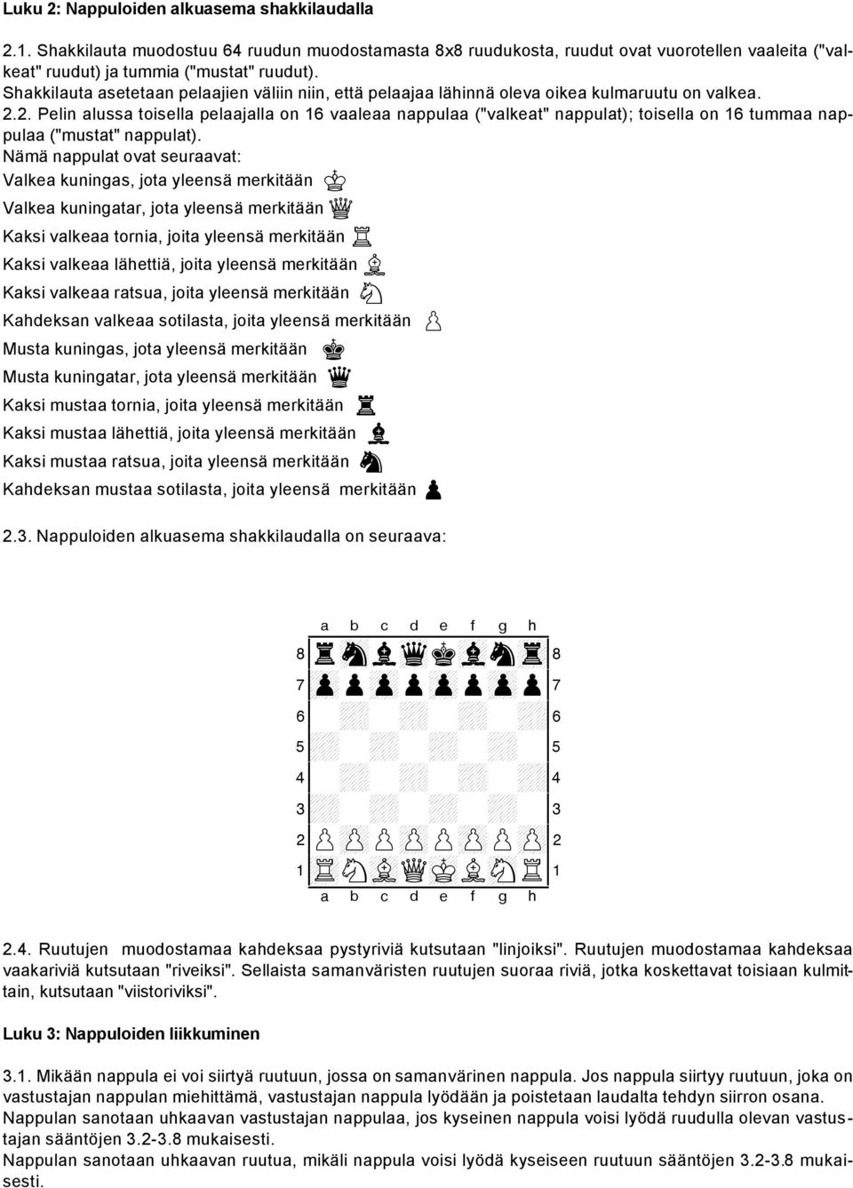 2. Pelin alussa toisella pelaajalla on 16 vaaleaa nappulaa ("valkeat" nappulat); toisella on 16 tummaa nappulaa ("mustat" nappulat).