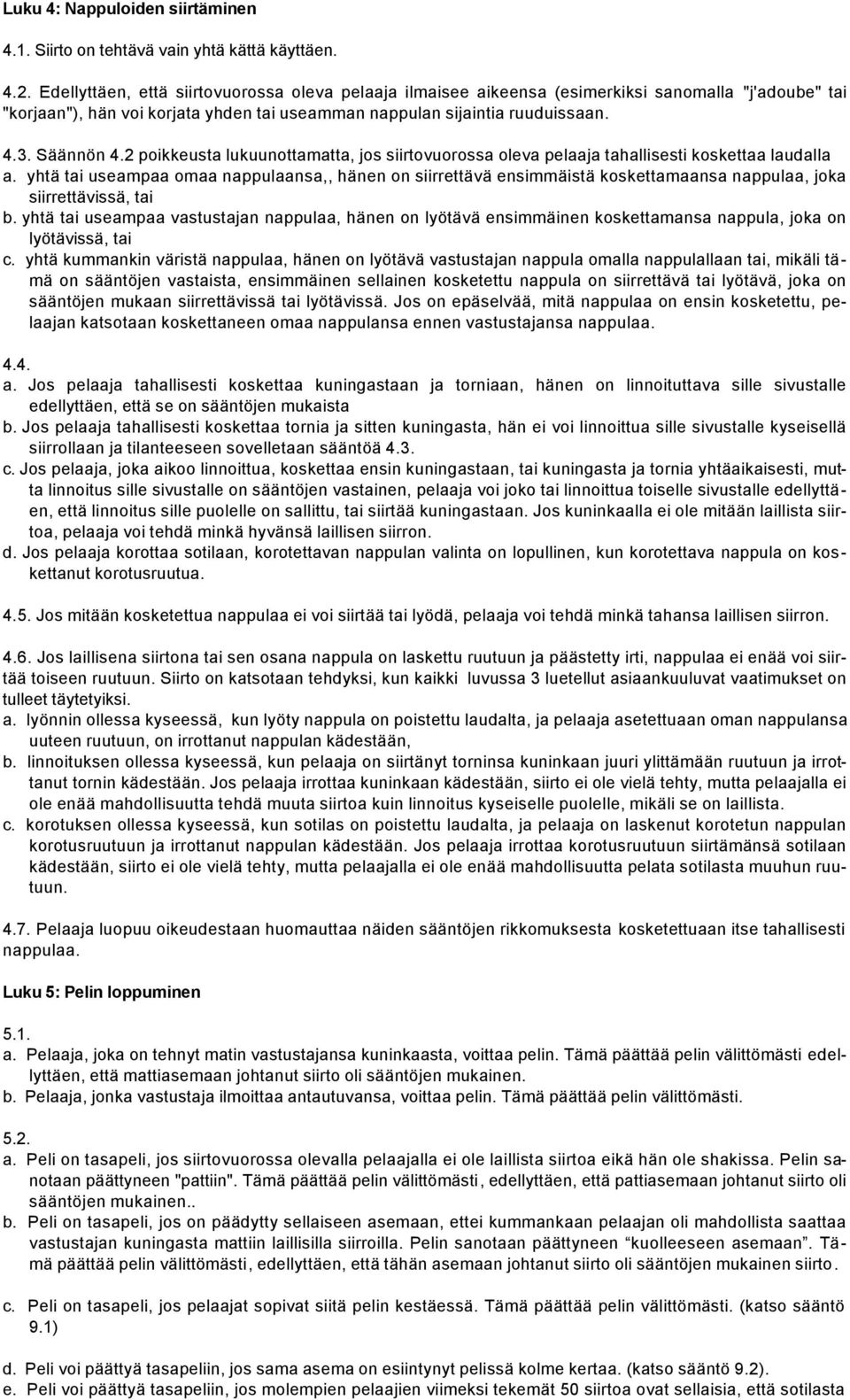 2 poikkeusta lukuunottamatta, jos siirtovuorossa oleva pelaaja tahallisesti koskettaa laudalla a.
