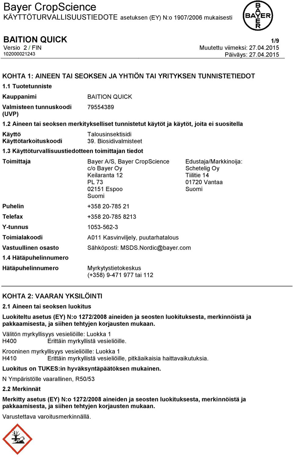 3 Käyttöturvallisuustiedotteen toimittajan tiedot Toimittaja Bayer A/S, Bayer CropScience c/o Bayer Oy Keilaranta 12 PL 73 02151 Espoo Suomi Puhelin +358 20-785 21 Telefax +358 20-785 8213 Y-tunnus