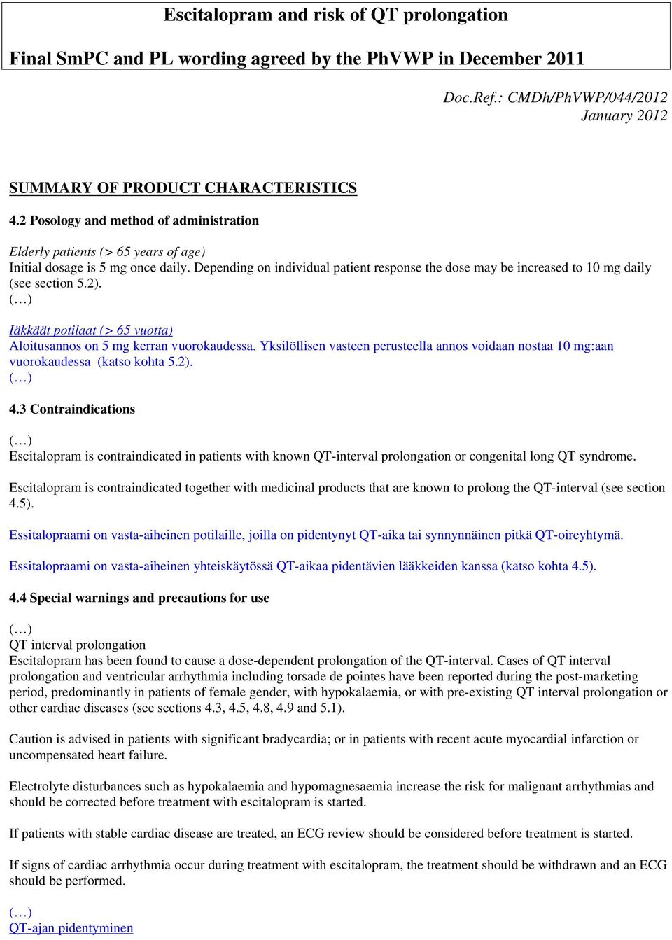 Depending on individual patient response the dose may be increased to 10 mg daily (see section 5.2). Iäkkäät potilaat (> 65 vuotta) Aloitusannos on 5 mg kerran vuorokaudessa.