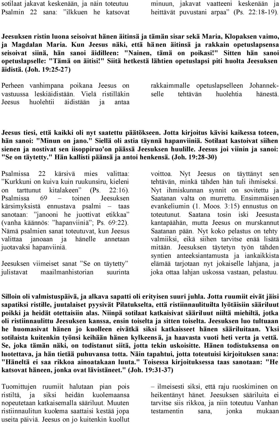 Kun Jeesus näki, että hänen äitinsä ja rakkain opetuslapsensa seisoivat siinä, hän sanoi äidilleen: "Nainen, tämä on poikasi!" Sitten hän sanoi opetuslapselle: "Tämä on äitisi!