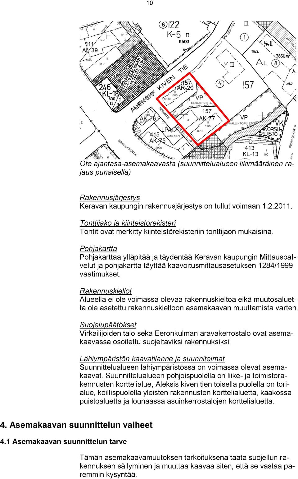 Pohjakartta Pohjakarttaa ylläpitää ja täydentää Keravan kaupungin Mittauspalvelut ja pohjakartta täyttää kaavoitusmittausasetuksen 1284/1999 vaatimukset.