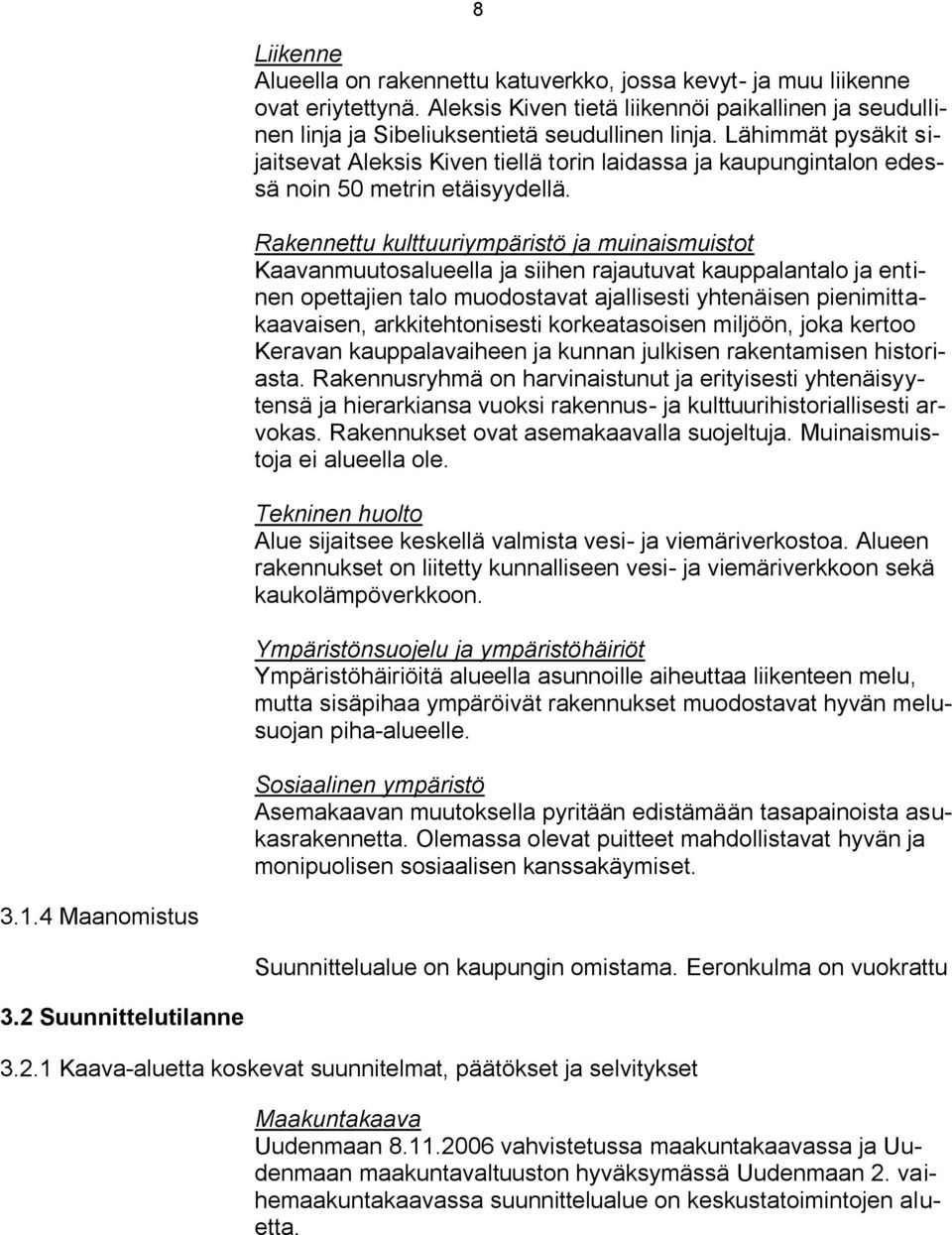 Rakennettu kulttuuriympäristö ja muinaismuistot Kaavanmuutosalueella ja siihen rajautuvat kauppalantalo ja entinen opettajien talo muodostavat ajallisesti yhtenäisen pienimittakaavaisen,