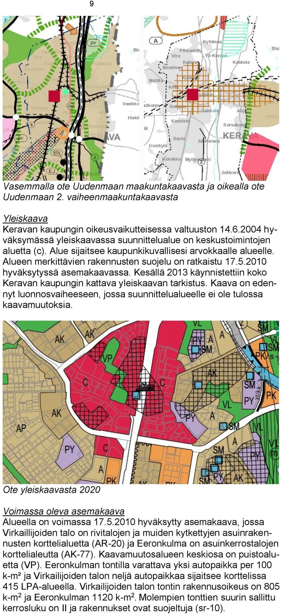 2010 hyväksytyssä asemakaavassa. Kesällä 2013 käynnistettiin koko Keravan kaupungin kattava yleiskaavan tarkistus.