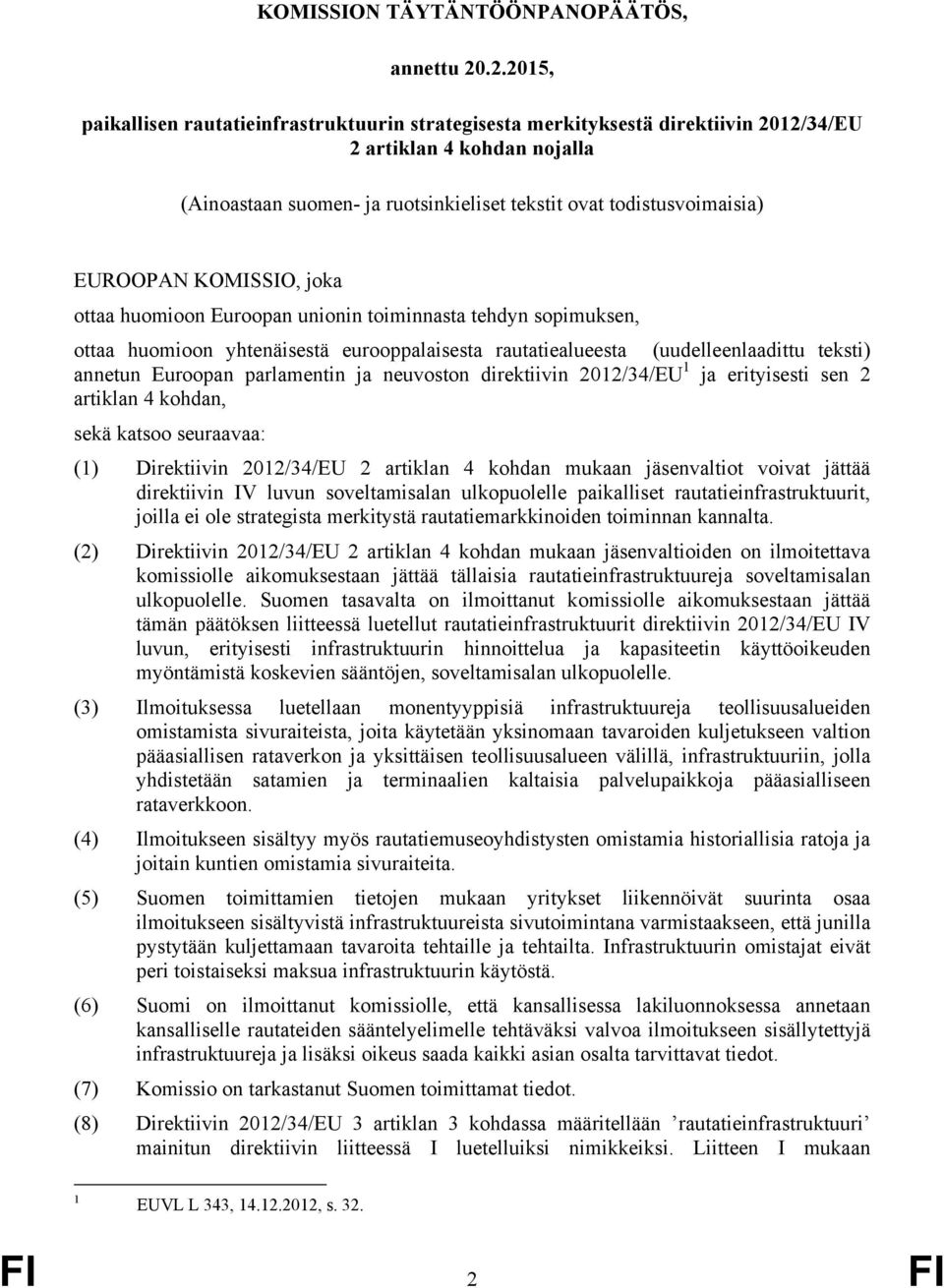 EUROOPAN KOMISSIO, joka ottaa huomioon Euroopan unionin toiminnasta tehdyn sopimuksen, ottaa huomioon yhtenäisestä eurooppalaisesta rautatiealueesta (uudelleenlaadittu teksti) annetun Euroopan