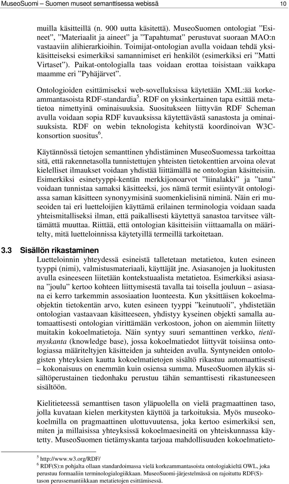 Toimijat-ontologian avulla voidaan tehdä yksikäsitteiseksi esimerkiksi samannimiset eri henkilöt (esimerkiksi eri Matti Virtaset ).