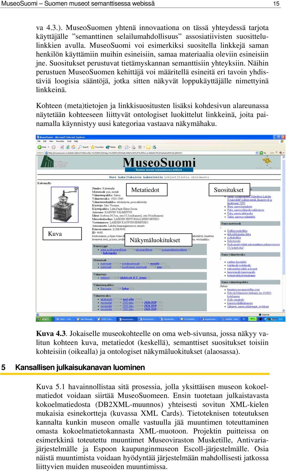 MuseoSuomi voi esimerkiksi suositella linkkejä saman henkilön käyttämiin muihin esineisiin, samaa materiaalia oleviin esineisiin jne. Suositukset perustuvat tietämyskannan semanttisiin yhteyksiin.