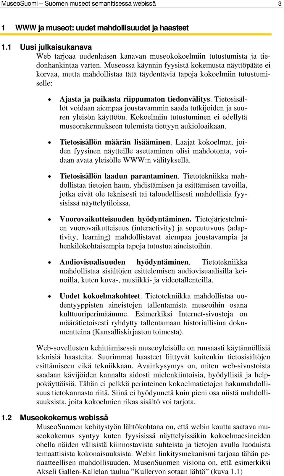 Museossa käynnin fyysistä kokemusta näyttöpääte ei korvaa, mutta mahdollistaa tätä täydentäviä tapoja kokoelmiin tutustumiselle: Ajasta ja paikasta riippumaton tiedonvälitys.