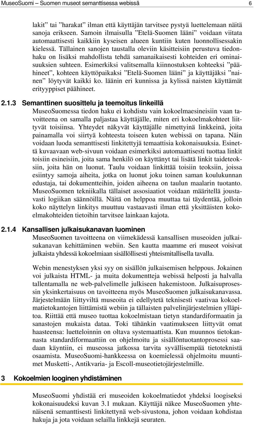 Tällainen sanojen taustalla oleviin käsitteisiin perustuva tiedonhaku on lisäksi mahdollista tehdä samanaikaisesti kohteiden eri ominaisuuksien suhteen.