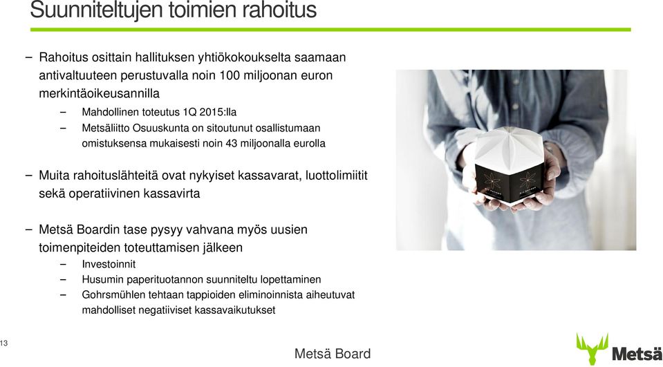 Muita rahoituslähteitä ovat nykyiset kassavarat, luottolimiitit sekä operatiivinen kassavirta Metsä Boardin tase pysyy vahvana myös uusien toimenpiteiden