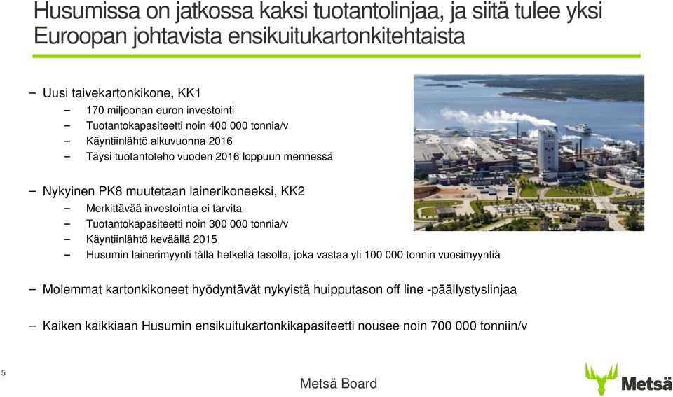 Merkittävää investointia ei tarvita Tuotantokapasiteetti noin 300 000 tonnia/v Käyntiinlähtö keväällä 2015 Husumin lainerimyynti tällä hetkellä tasolla, joka vastaa yli 100