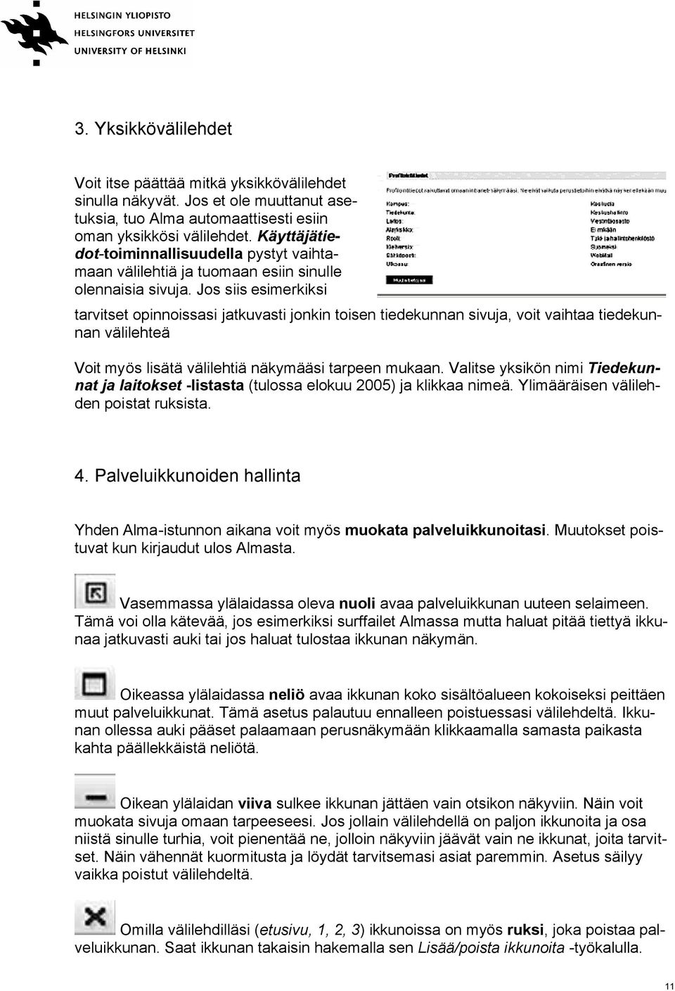 Jos siis esimerkiksi tarvitset opinnoissasi jatkuvasti jonkin toisen tiedekunnan sivuja, voit vaihtaa tiedekunnan välilehteä Voit myös lisätä välilehtiä näkymääsi tarpeen mukaan.