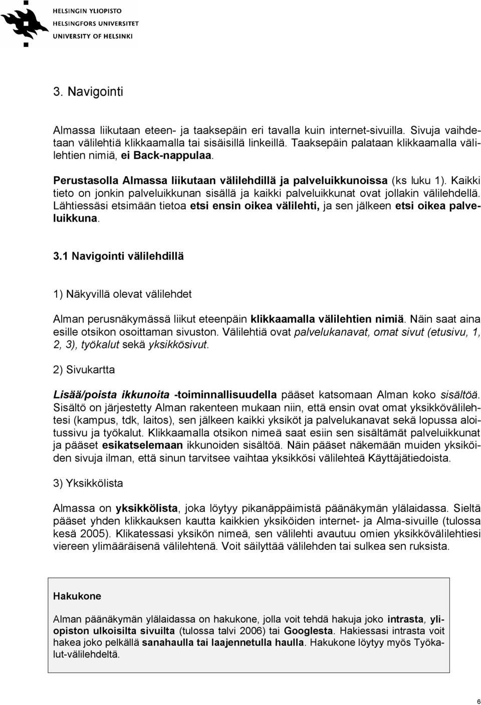 Kaikki tieto on jonkin palveluikkunan sisällä ja kaikki palveluikkunat ovat jollakin välilehdellä. Lähtiessäsi etsimään tietoa etsi ensin oikea välilehti, ja sen jälkeen etsi oikea palveluikkuna. 3.