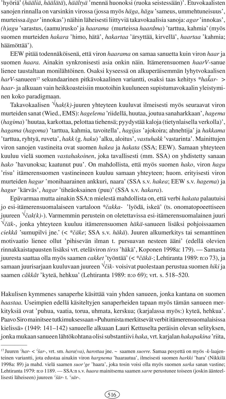 sarastus, (aamu)rusko ja haarama (murteissa haardma) tarttua, kahmia (myös suomen murteiden hakara himo, hätä, hakartaa ärsyttää, kirvellä, haartaa kahmia; häämöttää ).