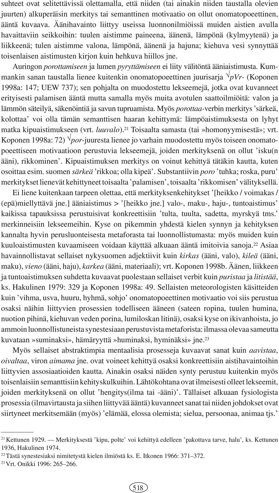 äänenä ja hajuna; kiehuva vesi synnyttää toisenlaisen aistimusten kirjon kuin hehkuva hiillos jne. Auringon porottamiseen ja lumen pyryttämiseen ei liity välitöntä ääniaistimusta.