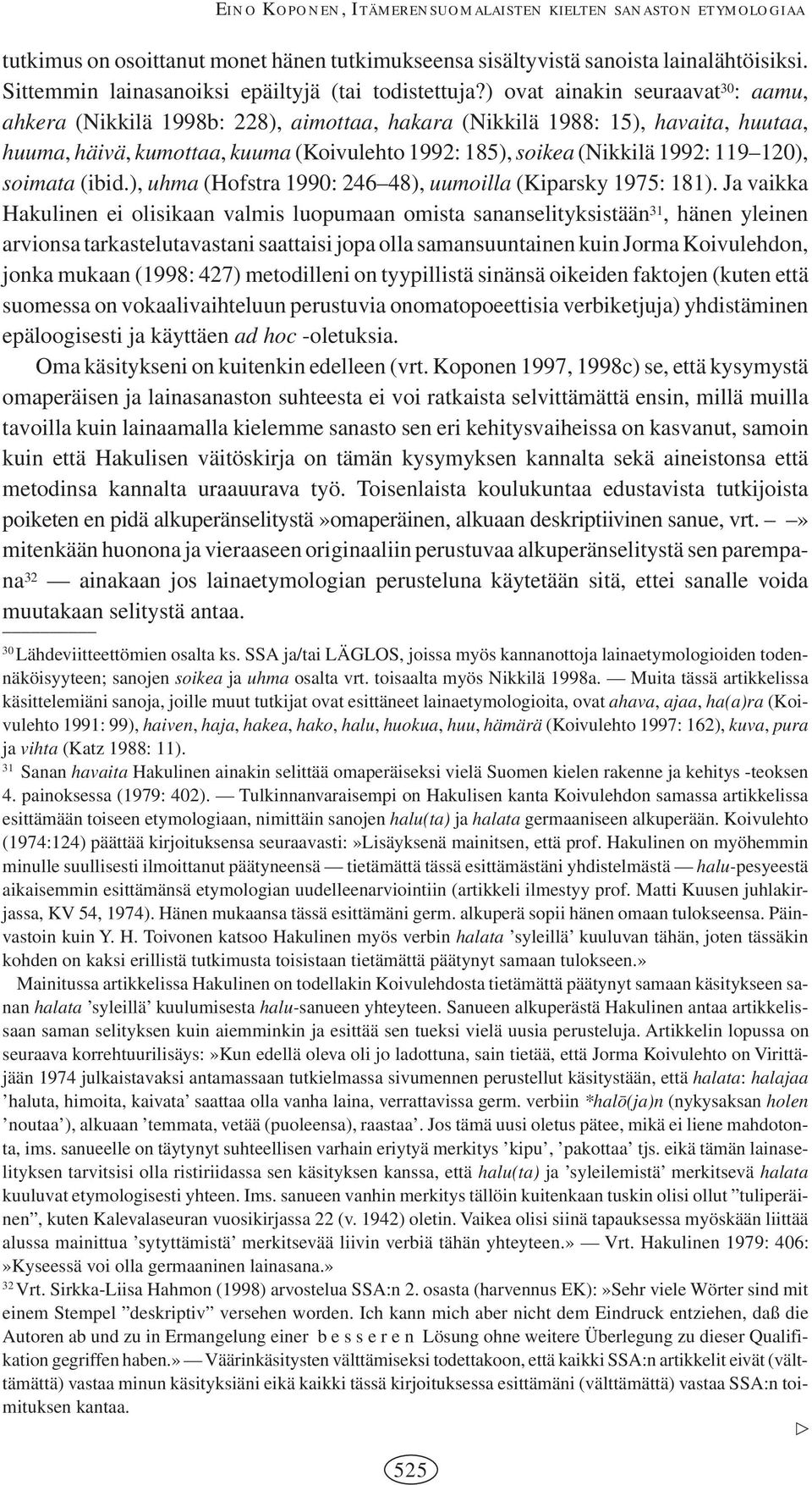 ) ovat ainakin seuraavat 30 : aamu, ahkera (Nikkilä 1998b: 228), aimottaa, hakara (Nikkilä 1988: 15), havaita, huutaa, huuma, häivä, kumottaa, kuuma (Koivulehto 1992: 185), soikea (Nikkilä 1992: 119