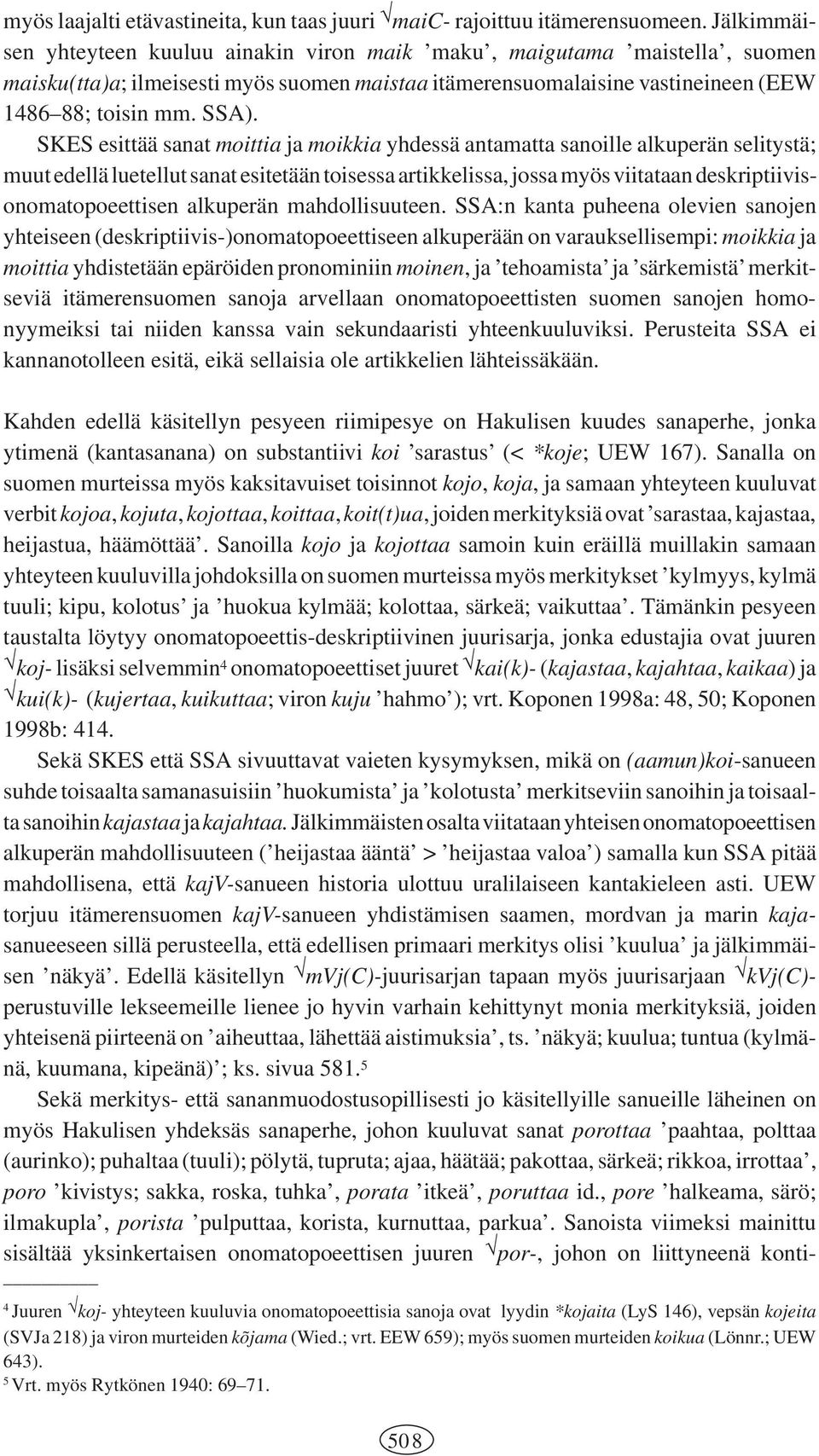 SKES esittää sanat moittia ja moikkia yhdessä antamatta sanoille alkuperän selitystä; muut edellä luetellut sanat esitetään toisessa artikkelissa, jossa myös viitataan deskriptiivisonomatopoeettisen