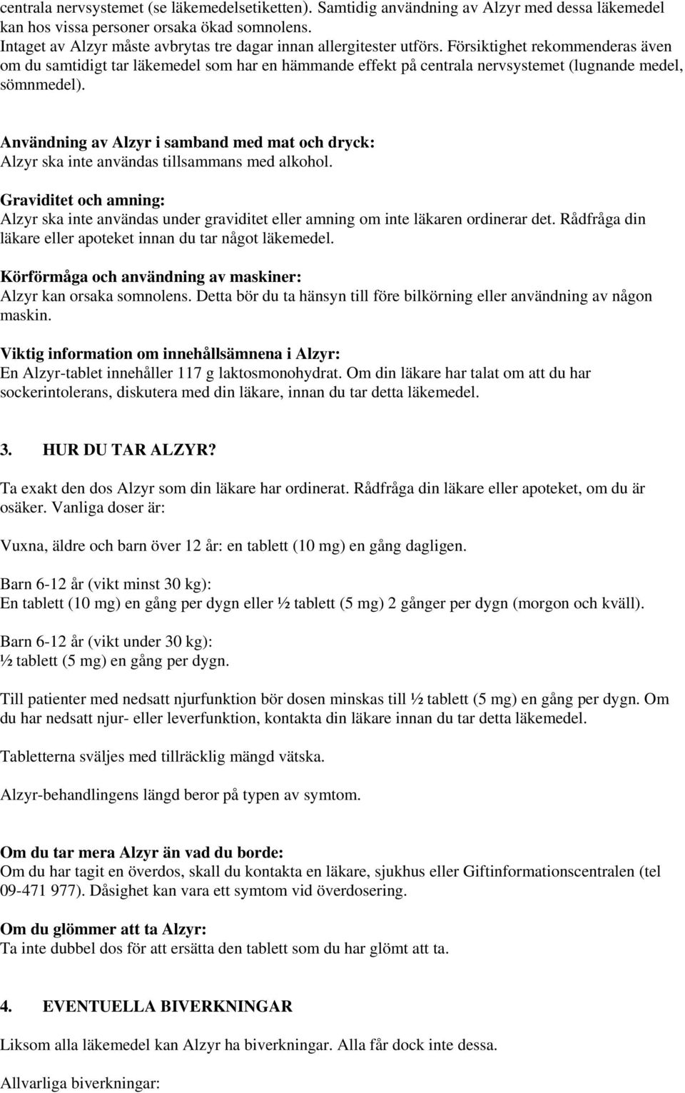 Försiktighet rekommenderas även om du samtidigt tar läkemedel som har en hämmande effekt på centrala nervsystemet (lugnande medel, sömnmedel).