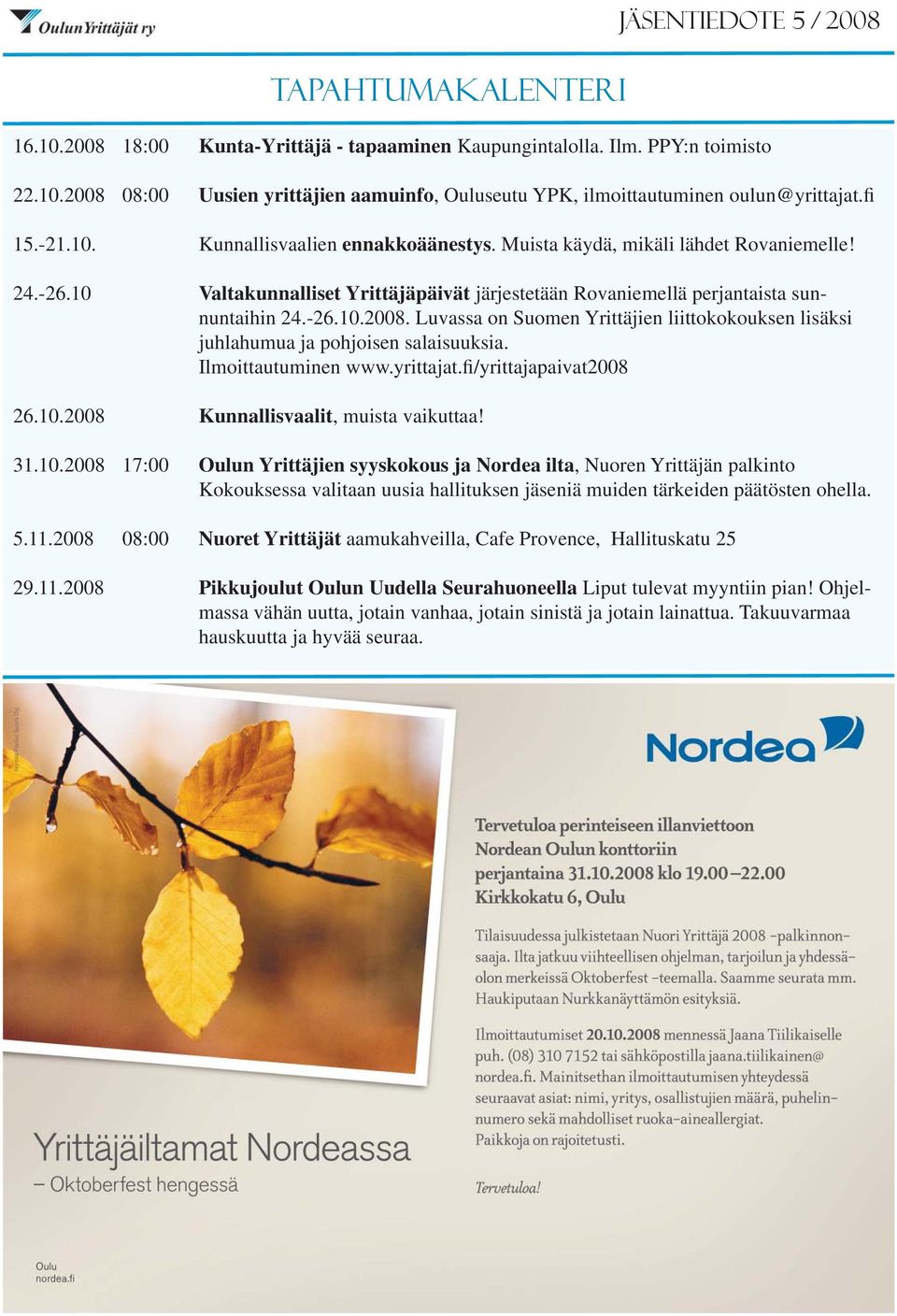 Valtakunnalliset Yrittäjäpäivät järjestetään Rovaniemellä perjantaista sunnuntaihin 24.-26.10.2008. Luvassa on Suomen Yrittäjien liittokokouksen lisäksi juhlahumua ja pohjoisen salaisuuksia.