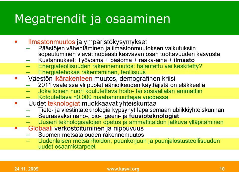 Energiatehokas rakentaminen, teollisuus Väestön ikärakenteen muutos, demografinen kriisi 2011 vaaleissa yli puolet äänioikeuden käyttäjistä on eläkkeellä Joka toinen nuori koulutettava hoito- tai