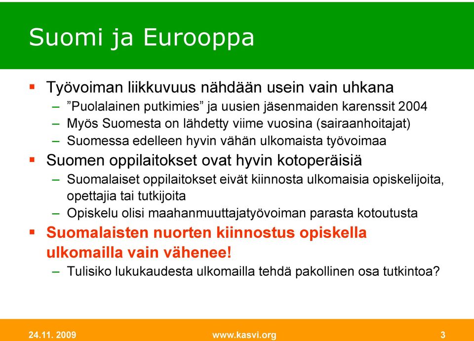 Suomalaiset oppilaitokset eivät kiinnosta ulkomaisia opiskelijoita, opettajia tai tutkijoita Opiskelu olisi maahanmuuttajatyövoiman parasta