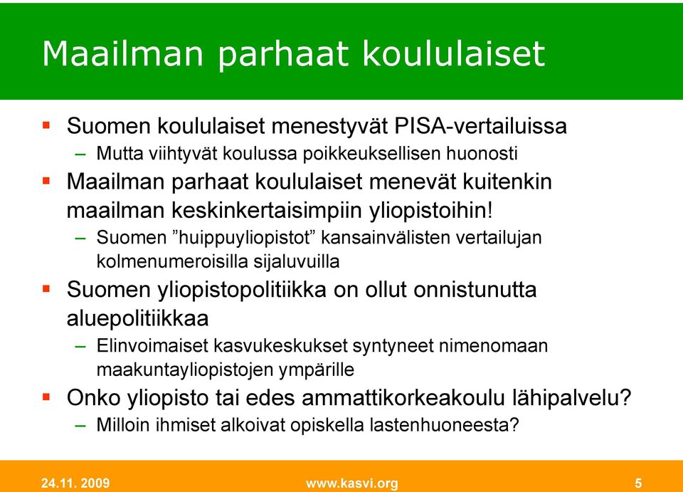 Suomen huippuyliopistot kansainvälisten vertailujan kolmenumeroisilla sijaluvuilla Suomen yliopistopolitiikka on ollut onnistunutta
