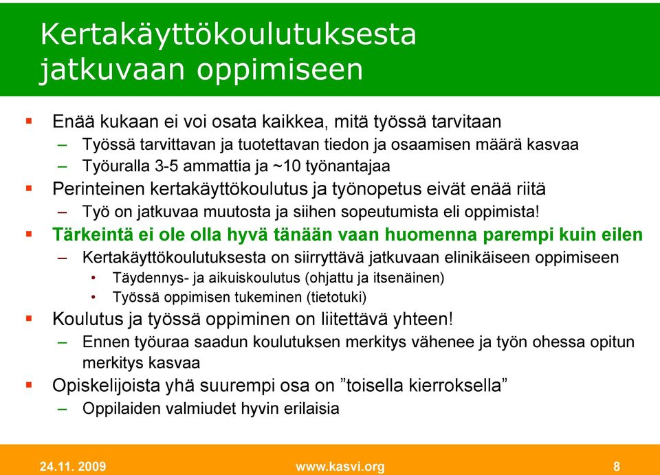 Tärkeintä ei ole olla hyvä tänään vaan huomenna parempi kuin eilen Kertakäyttökoulutuksesta on siirryttävä jatkuvaan elinikäiseen oppimiseen Täydennys- ja aikuiskoulutus (ohjattu ja itsenäinen)