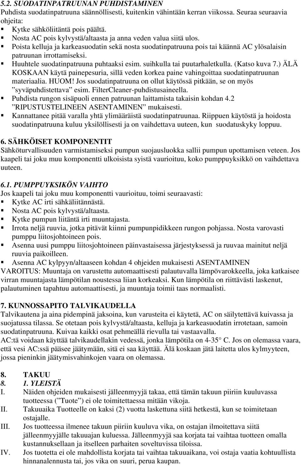 Huuhtele suodatinpatruuna puhtaaksi esim. suihkulla tai puutarhaletkulla. (Katso kuva 7.) ÄLÄ KOSKAAN käytä painepesuria, sillä veden korkea paine vahingoittaa suodatinpatruunan materiaalia. HUOM!