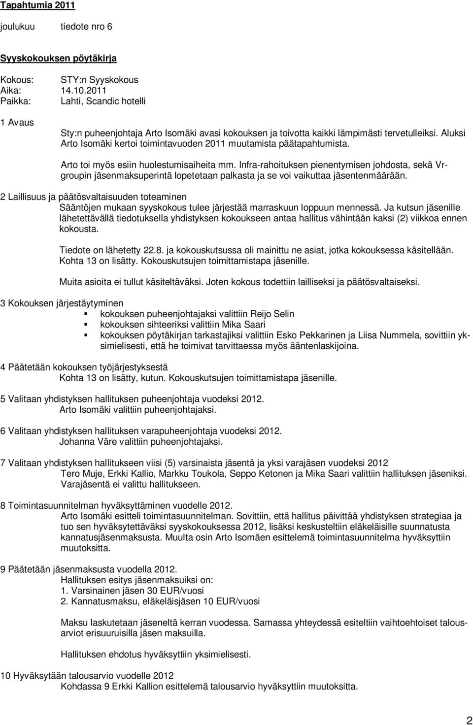 Aluksi Arto Isomäki kertoi toimintavuoden 2011 muutamista päätapahtumista. Arto toi myös esiin huolestumisaiheita mm.