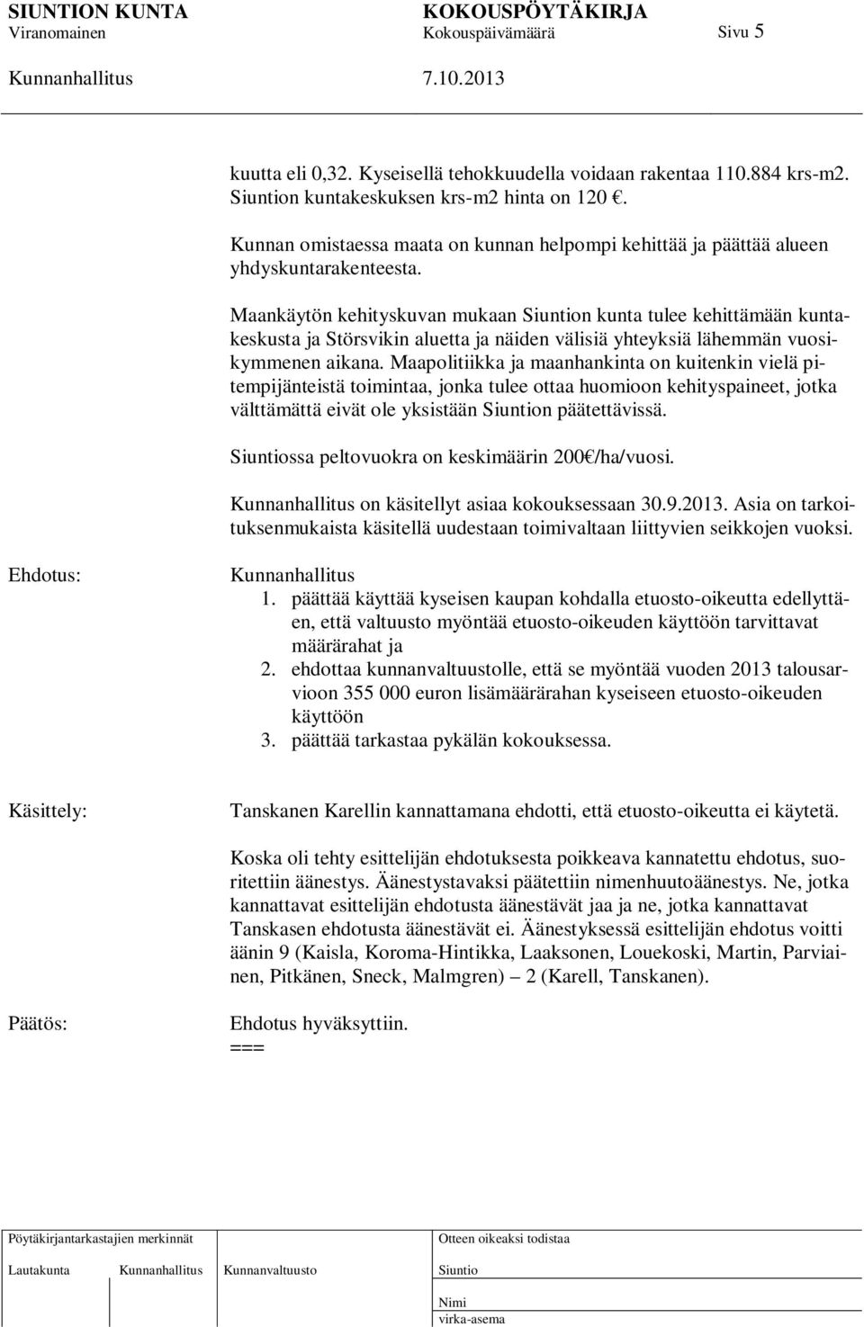 Maankäytön kehityskuvan mukaan n kunta tulee kehittämään kuntakeskusta ja Störsvikin aluetta ja näiden välisiä yhteyksiä lähemmän vuosikymmenen aikana.