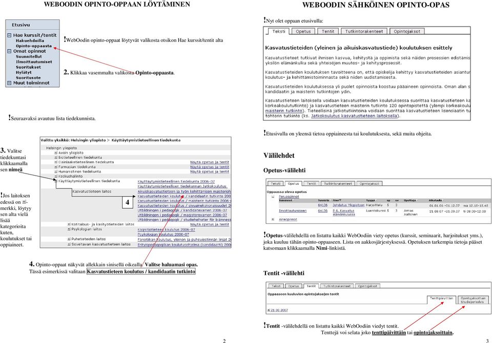 Valitse tiedekuntasi klikkaamalla sen nimeä Välilehdet Opetus-välilehti!Jos laitoksen edessä on - merkki, löytyy sen alta vielä lisää kategorioita kuten, koulutukset tai oppiaineet. 4.