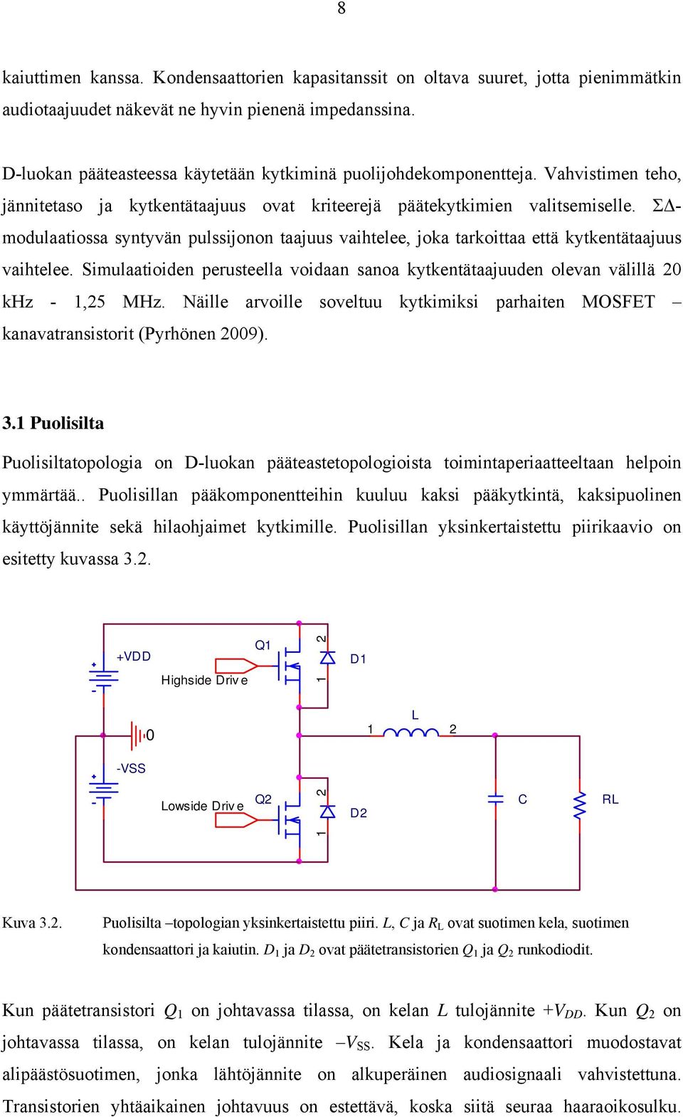 ΣΔmodulaatiossa syntyvän pulssijonon taajuus vaihtelee, joka tarkoittaa että kytkentätaajuus vaihtelee. Simulaatioiden perusteella voidaan sanoa kytkentätaajuuden olevan välillä 2 khz -,25 MHz.