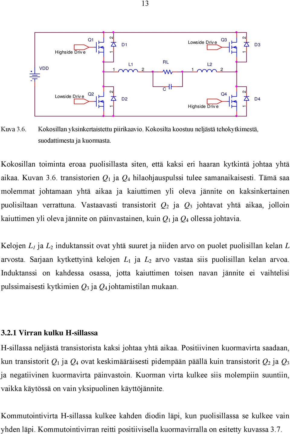 transistorien Q ja Q 4 hilaohjauspulssi tulee samanaikaisesti. Tämä saa molemmat johtamaan yhtä aikaa ja kaiuttimen yli oleva jännite on kaksinkertainen puolisiltaan verrattuna.