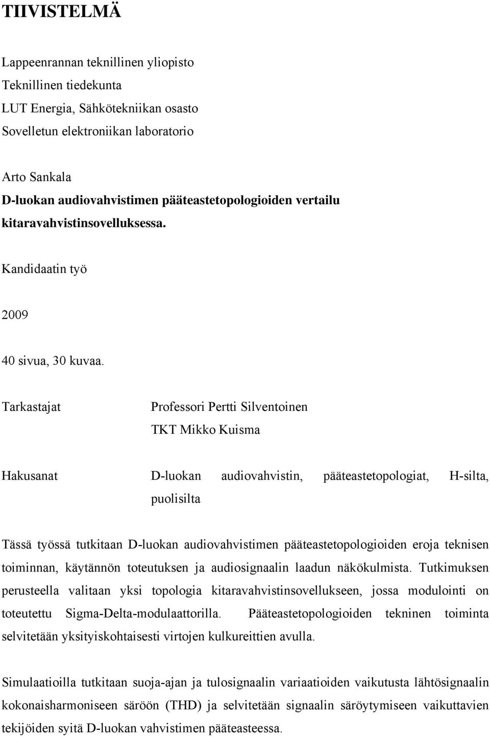 Tarkastajat Professori Pertti Silventoinen TKT Mikko Kuisma Hakusanat D-luokan audiovahvistin, pääteastetopologiat, H-silta, puolisilta Tässä työssä tutkitaan D-luokan audiovahvistimen