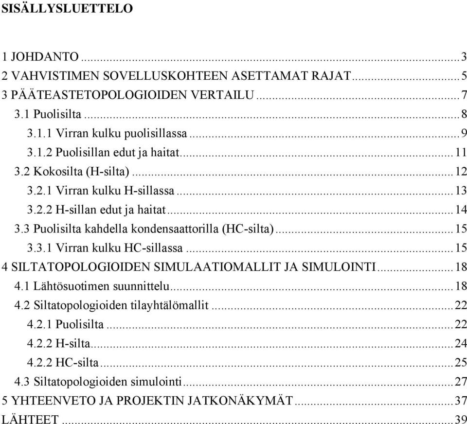 3 Puolisilta kahdella kondensaattorilla (H-silta)... 5 3.3. Virran kulku H-sillassa... 5 4 SITATOPOOGIOIDEN SIMUAATIOMAIT JA SIMUOINTI... 8 4. ähtösuotimen suunnittelu.