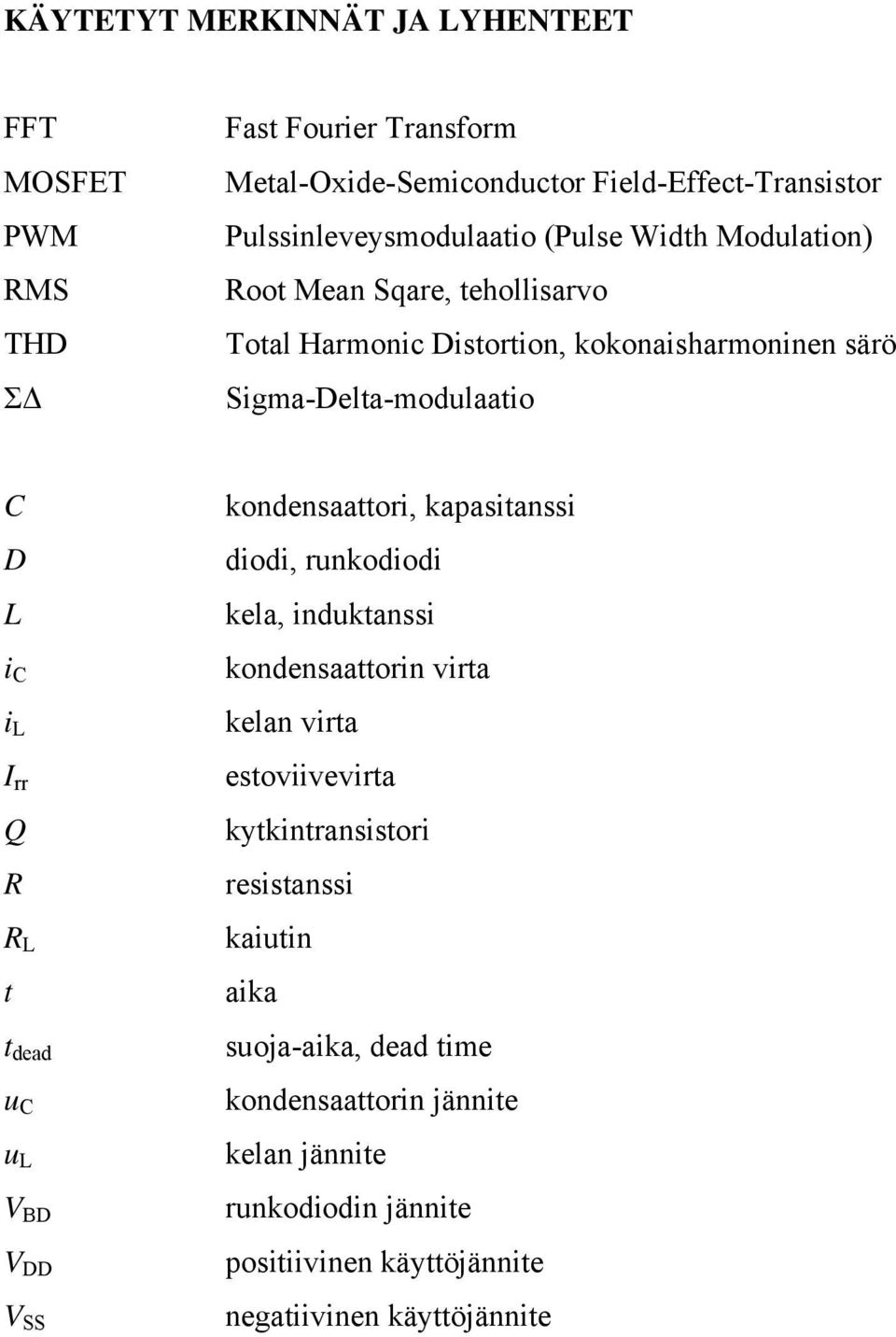 u u V BD V DD V SS kondensaattori, kapasitanssi diodi, runkodiodi kela, induktanssi kondensaattorin virta kelan virta estoviivevirta kytkintransistori
