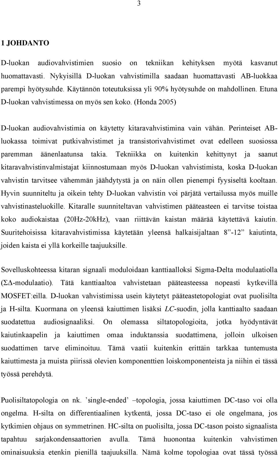 Perinteiset ABluokassa toimivat putkivahvistimet ja transistorivahvistimet ovat edelleen suosiossa paremman äänenlaatunsa takia.