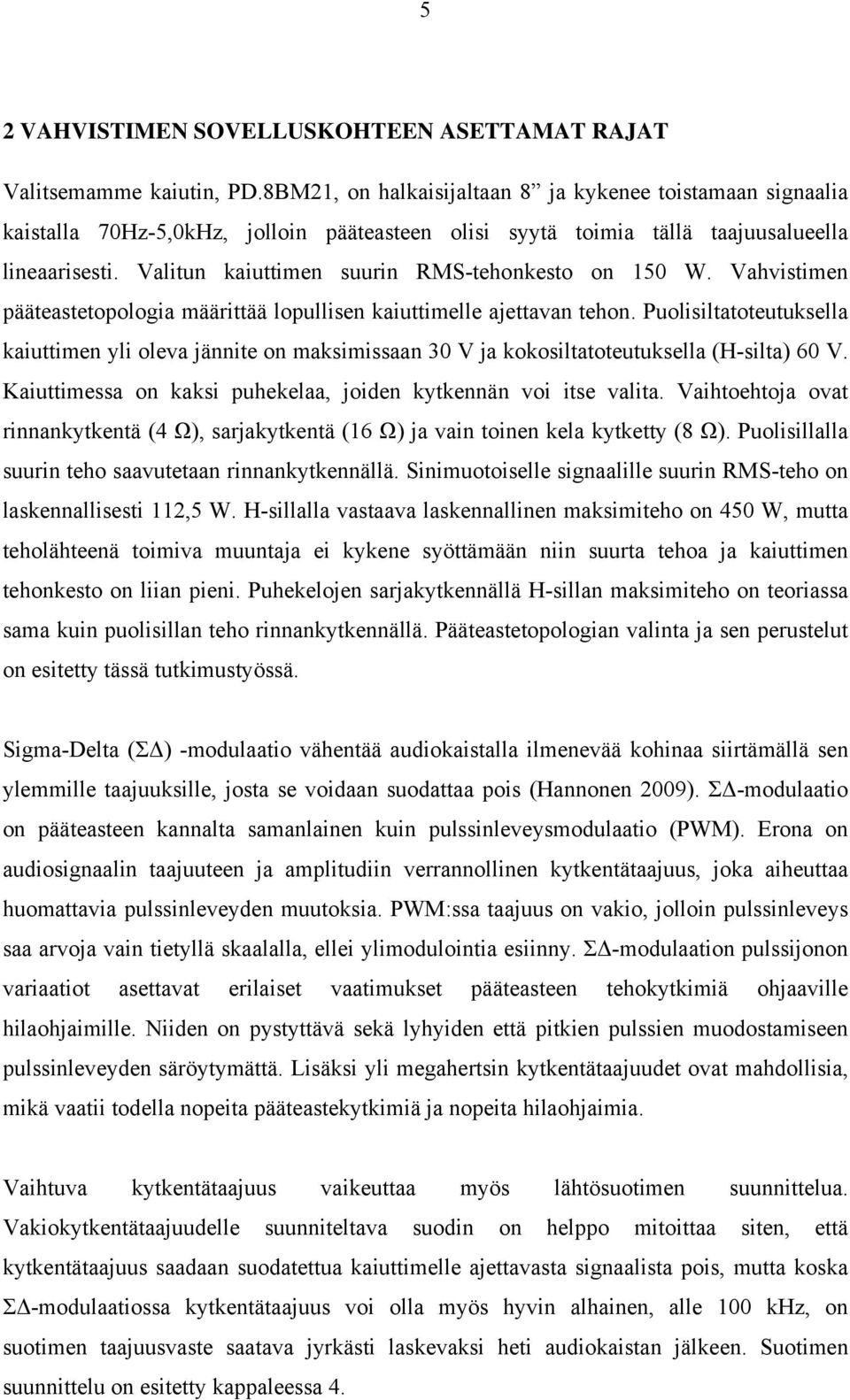 Valitun kaiuttimen suurin RMS-tehonkesto on 5 W. Vahvistimen pääteastetopologia määrittää lopullisen kaiuttimelle ajettavan tehon.