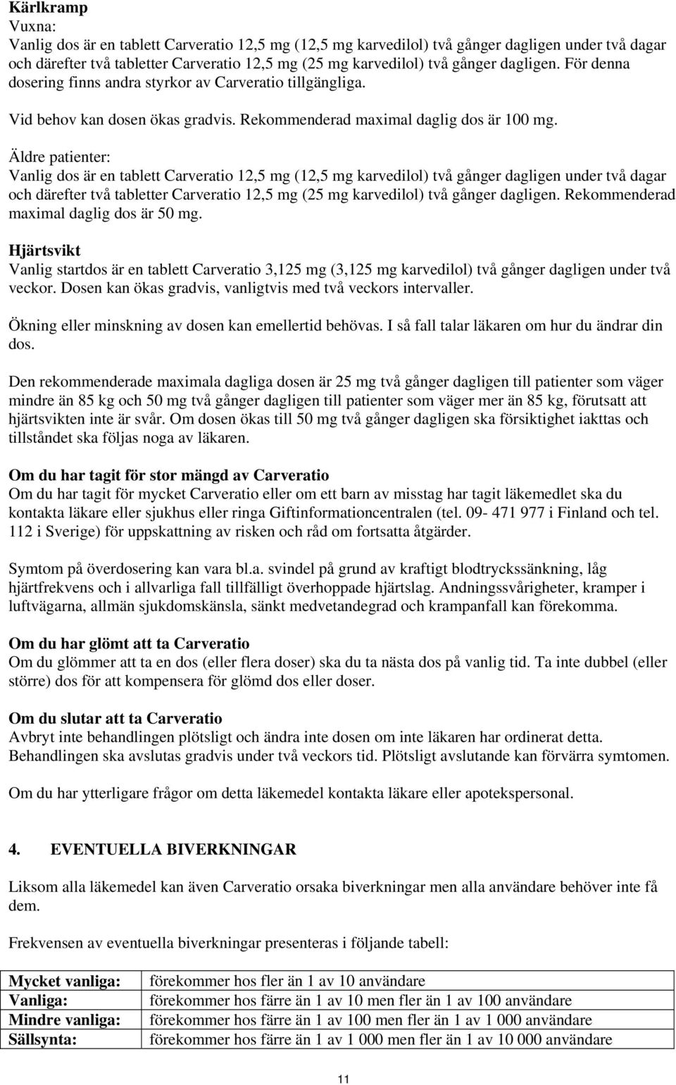 Äldre patienter: Vanlig dos är en tablett Carveratio 12,5 mg (12,5 mg karvedilol) två gånger dagligen under två dagar och därefter två tabletter Carveratio 12,5 mg (25 mg karvedilol) två gånger