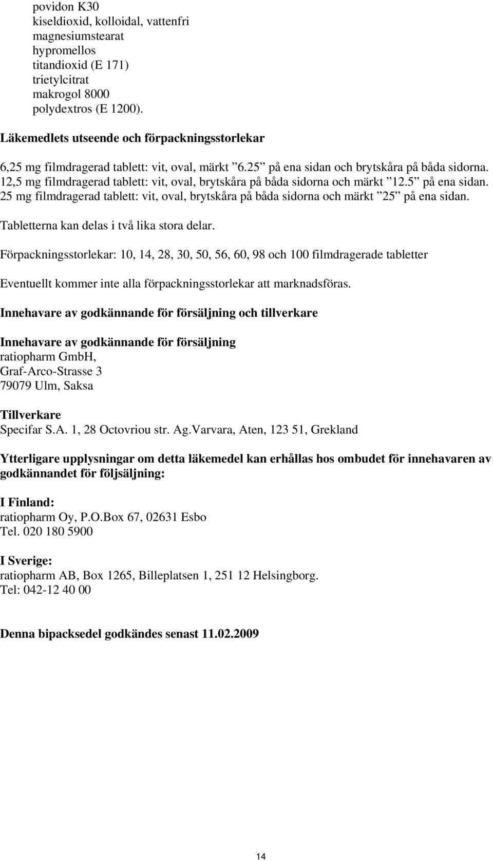 12,5 mg filmdragerad tablett: vit, oval, brytskåra på båda sidorna och märkt 12.5 på ena sidan. 25 mg filmdragerad tablett: vit, oval, brytskåra på båda sidorna och märkt 25 på ena sidan.