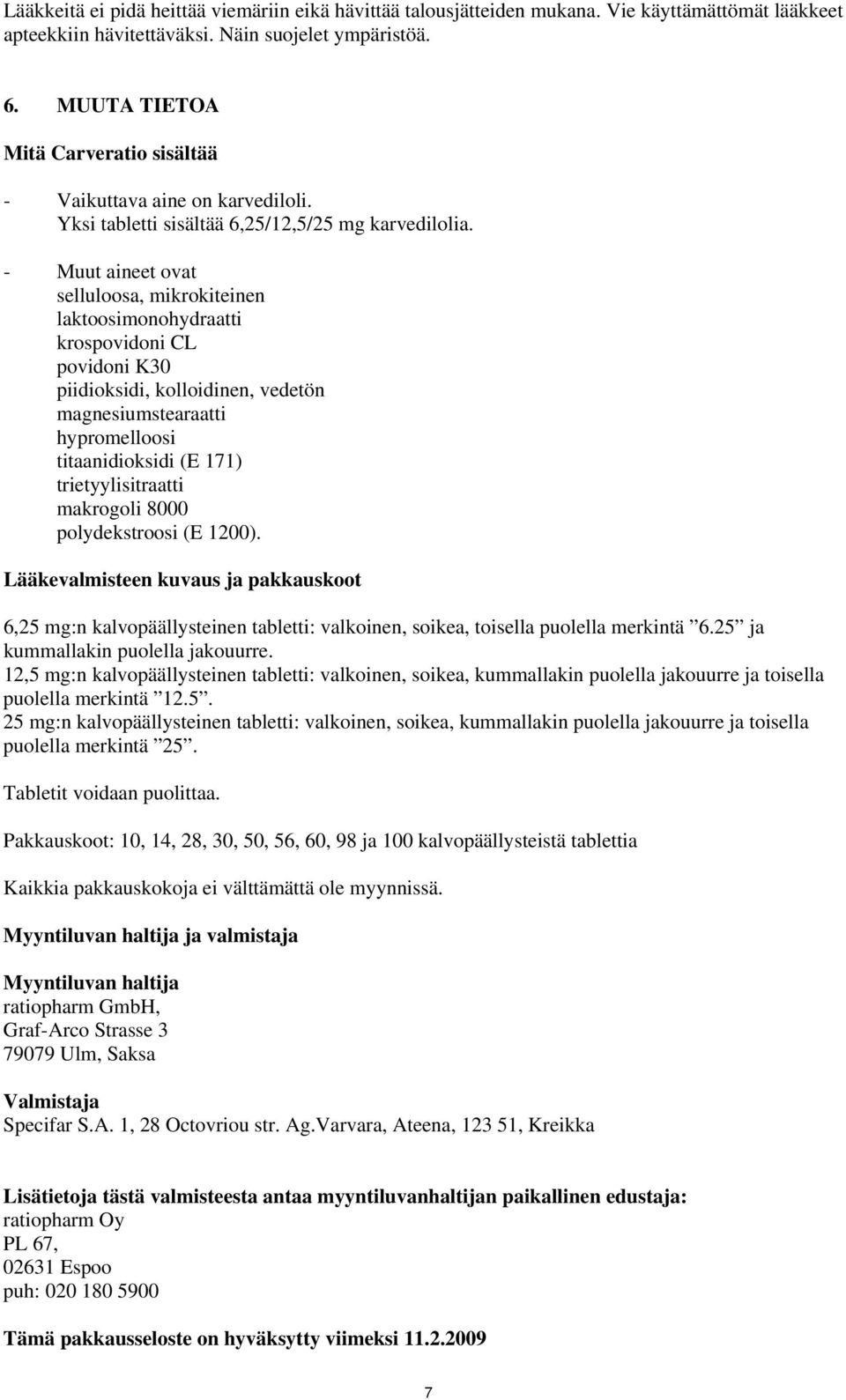 - Muut aineet ovat selluloosa, mikrokiteinen laktoosimonohydraatti krospovidoni CL povidoni K30 piidioksidi, kolloidinen, vedetön magnesiumstearaatti hypromelloosi titaanidioksidi (E 171)