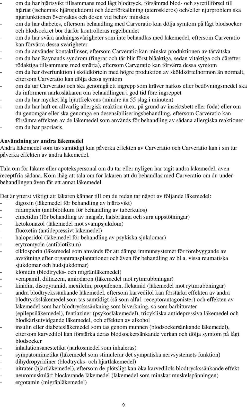 om du har svåra andningssvårigheter som inte behandlas med läkemedel, eftersom Carveratio kan förvärra dessa svårigheter - om du använder kontaktlinser, eftersom Carveratio kan minska produktionen av