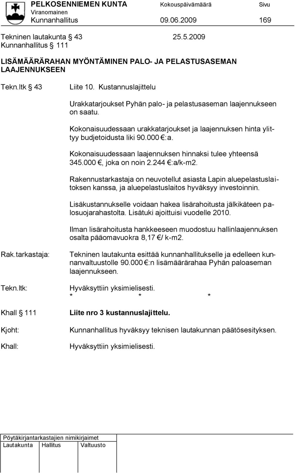 Kokonaisuudessaan laajennuksen hinnaksi tulee yhteensä 345.000, joka on noin 2.244 :a/k-m2.